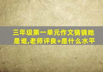 三年级第一单元作文猜猜她是谁,老师评良+是什么水平