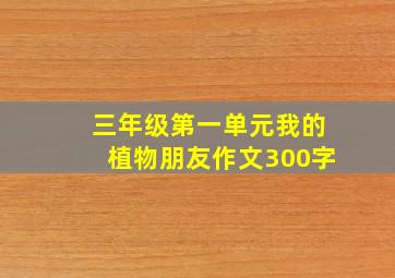 三年级第一单元我的植物朋友作文300字