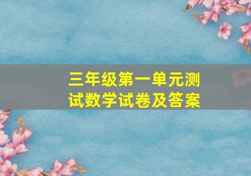 三年级第一单元测试数学试卷及答案