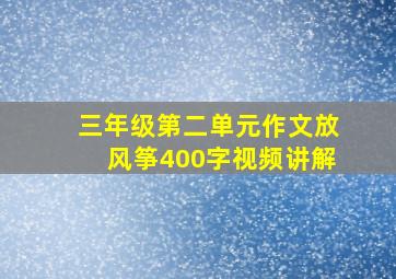 三年级第二单元作文放风筝400字视频讲解