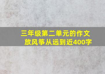 三年级第二单元的作文放风筝从远到近400字