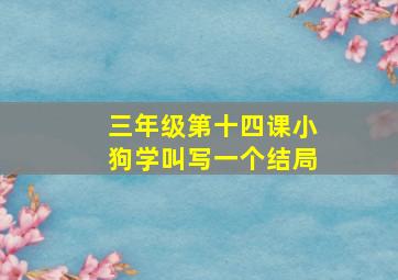 三年级第十四课小狗学叫写一个结局