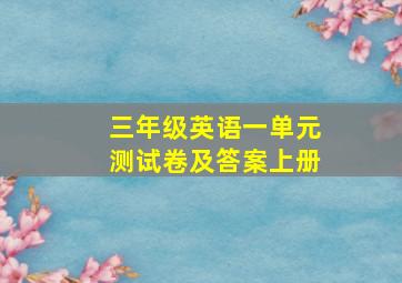 三年级英语一单元测试卷及答案上册