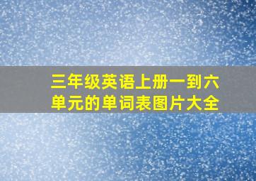 三年级英语上册一到六单元的单词表图片大全