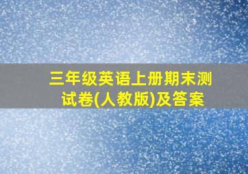 三年级英语上册期末测试卷(人教版)及答案