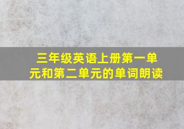 三年级英语上册第一单元和第二单元的单词朗读