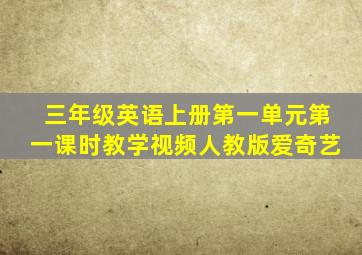 三年级英语上册第一单元第一课时教学视频人教版爱奇艺