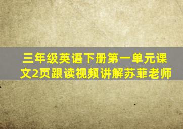 三年级英语下册第一单元课文2页跟读视频讲解苏菲老师