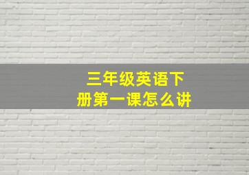 三年级英语下册第一课怎么讲