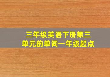 三年级英语下册第三单元的单词一年级起点