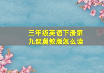 三年级英语下册第九课冀教版怎么读