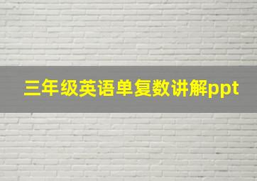 三年级英语单复数讲解ppt