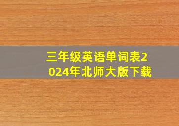 三年级英语单词表2024年北师大版下载