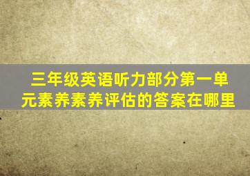 三年级英语听力部分第一单元素养素养评估的答案在哪里