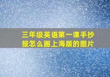 三年级英语第一课手抄报怎么画上海版的图片