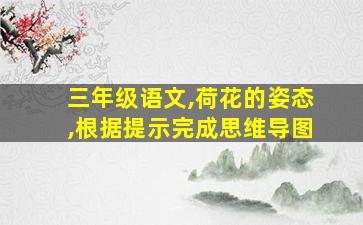 三年级语文,荷花的姿态,根据提示完成思维导图