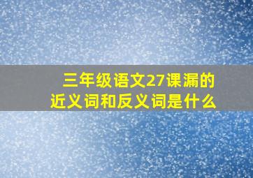 三年级语文27课漏的近义词和反义词是什么