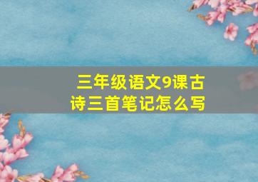 三年级语文9课古诗三首笔记怎么写