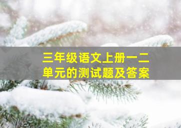 三年级语文上册一二单元的测试题及答案