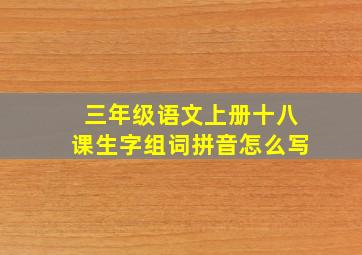 三年级语文上册十八课生字组词拼音怎么写