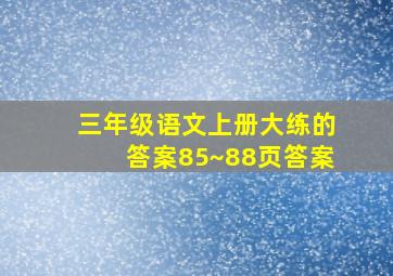 三年级语文上册大练的答案85~88页答案