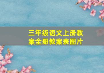 三年级语文上册教案全册教案表图片