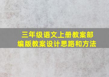 三年级语文上册教案部编版教案设计思路和方法