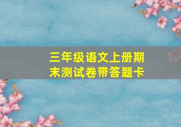 三年级语文上册期末测试卷带答题卡