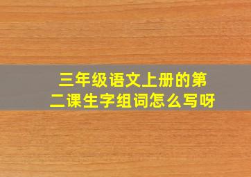 三年级语文上册的第二课生字组词怎么写呀