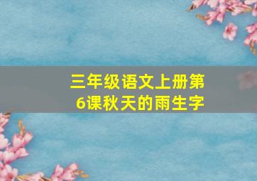 三年级语文上册第6课秋天的雨生字