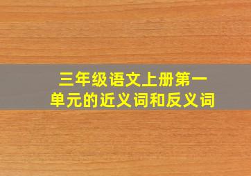 三年级语文上册第一单元的近义词和反义词