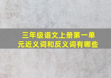 三年级语文上册第一单元近义词和反义词有哪些