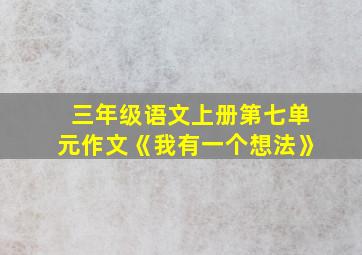 三年级语文上册第七单元作文《我有一个想法》