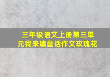 三年级语文上册第三单元我来编童话作文玫瑰花