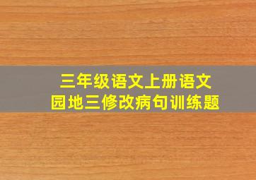 三年级语文上册语文园地三修改病句训练题