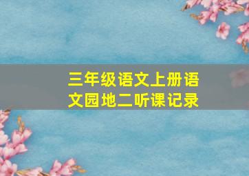 三年级语文上册语文园地二听课记录