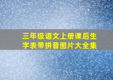 三年级语文上册课后生字表带拼音图片大全集