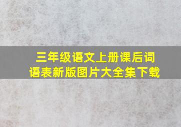 三年级语文上册课后词语表新版图片大全集下载