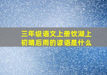 三年级语文上册饮湖上初晴后雨的谚语是什么