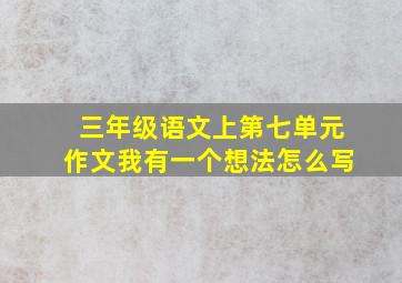 三年级语文上第七单元作文我有一个想法怎么写