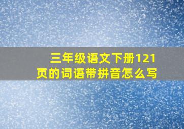 三年级语文下册121页的词语带拼音怎么写