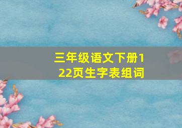 三年级语文下册122页生字表组词