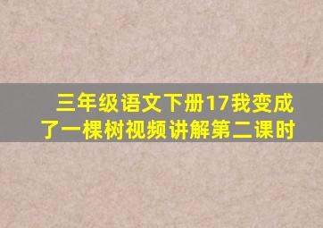 三年级语文下册17我变成了一棵树视频讲解第二课时