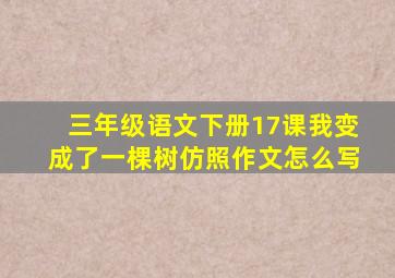 三年级语文下册17课我变成了一棵树仿照作文怎么写