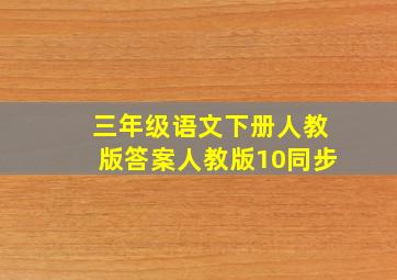 三年级语文下册人教版答案人教版10同步