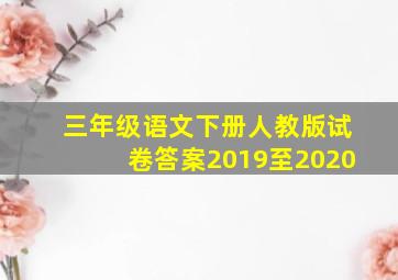 三年级语文下册人教版试卷答案2019至2020