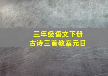 三年级语文下册古诗三首教案元日