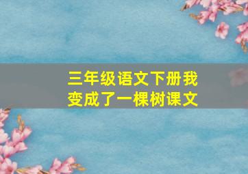 三年级语文下册我变成了一棵树课文