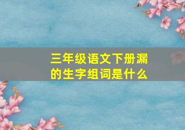 三年级语文下册漏的生字组词是什么