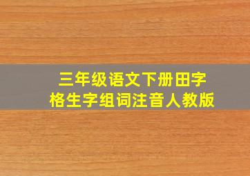 三年级语文下册田字格生字组词注音人教版